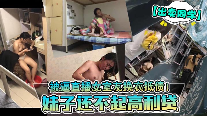 出卖同学妹子还不起高利贷被逼直播女室友换衣抵债.